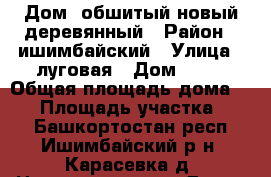 Дом  обшитый новый деревянный › Район ­ ишимбайский › Улица ­ луговая › Дом ­ 16 › Общая площадь дома ­ 85 › Площадь участка ­ 15 - Башкортостан респ., Ишимбайский р-н, Карасевка д. Недвижимость » Дома, коттеджи, дачи продажа   . Башкортостан респ.